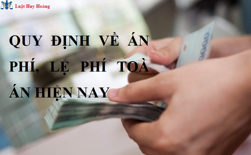 QUY ĐỊNH VỀ ÁN PHÍ, LỆ PHÍ TOÀ ÁN HIỆN NAY
