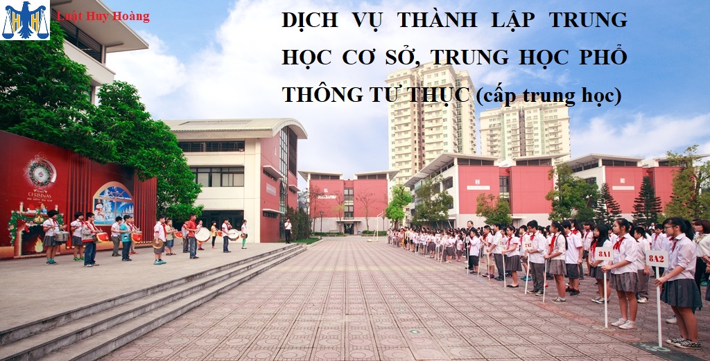 DỊCH VỤ THÀNH LẬP TRUNG HỌC CƠ SỞ, TRUNG HỌC PHỔ THÔNG TƯ THỤC (cấp trung học)