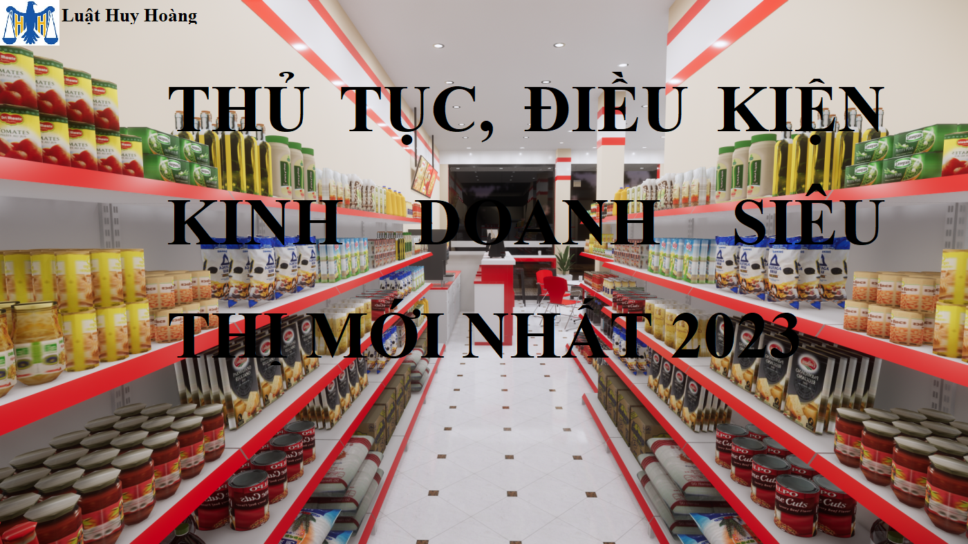 THỦ TỤC, ĐIỀU KIỆN KINH DOANH SIÊU THỊ MỚI NHẤT 2023
