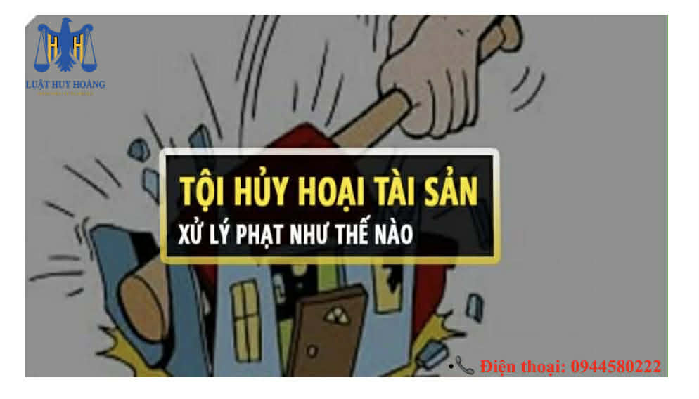 TƯ VẤN PHÁP LUẬT VỀ TỘI HUỶ HOẠI HOẶC CỐ Ý LÀM HƯ HỎNG TÀI SẢN